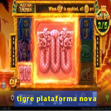 tigre plataforma nova